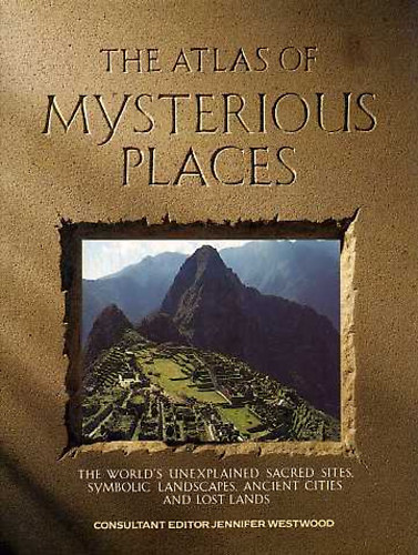 Jennifer Westwood (ed.) - The Atlas of Mysterious Places