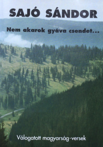 Sajó Sándor - Nem akarok gyáva csendet...(Válogatott magyarság-versek)