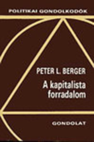 Peter L. Berger - A kapitalista forradalom (Politikai gondolkod�k)