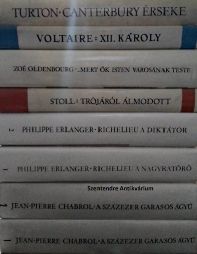 Godfrey Turton, Voltaire, Zo Oldenbourg, Stoll, Philippe Erlanger Jean-Pierre Chabrol - Szzadok-emberek knyvcsomag (8db) A szzezer garasos gy I-II., Canterbury rsek, XII. Kroly, Mert k Isten vrosnak teste, Trjrl lmodott, Philippe Erlanger I-II: A nagyratr + A dikttor (Sajt kppel! szent. antikv.)