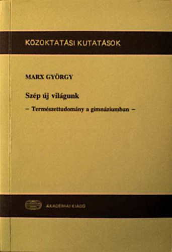Marx Gy�rgy - Sz�p �j vil�gunk - Term�szettudom�ny a gimn�ziumban-