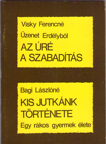 Visky Ferencn; Bagi Lszln - Az r a szabadts /zenet Erdlybl /Kis Jutknk trtnete - egy rkos gyermek lete