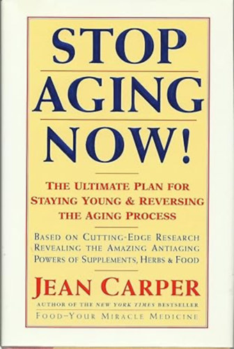 Jean Carper - Stop Aging Now! The Ultimate Plan for Staying Young & Reversing the Aging Process