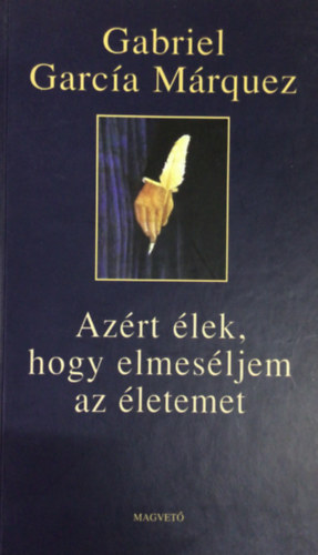 Gabriel Garca Mrquez - Azrt lek, hogy elmesljem az letemet