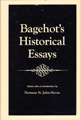 Norman St. John-Stevas (ed.) - Bagehot's Historical Essays