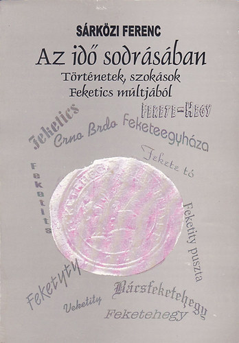 S�rk�zi Ferenc - Az id� sodr�s�ban - T�rt�netek, szok�sok Feketics m�ltj�b�l