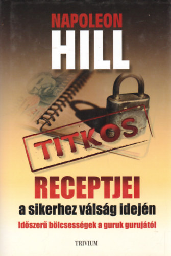 Napoleon Hill - Napoleon Hill titkos receptjei a sikerhez válság idején
