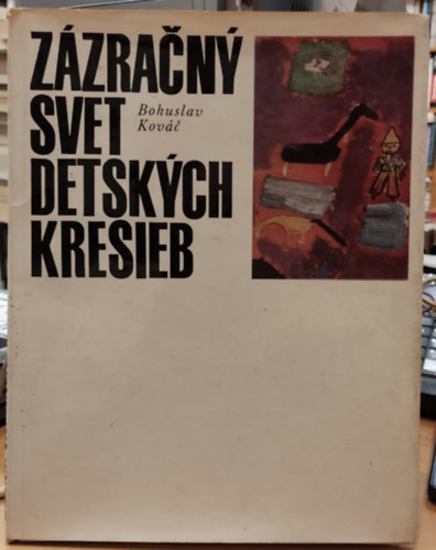 Bohuslav Kov��  (Kovac) - Z�zra�n� svet detsk�ch kresieb (A gyermekrajzok var�zslatos vil�ga)