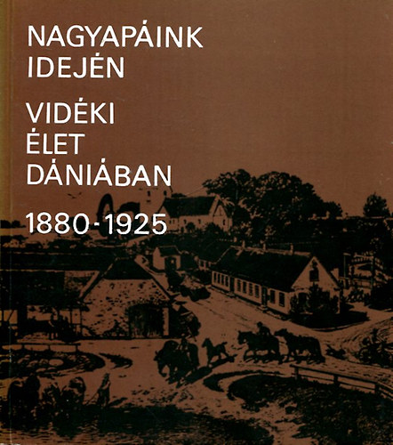Birte Friis; George Nellemann; Poul Str�mstad - Nagyap�ink idej�n- Vid�ki �let D�ni�ban 1880-1925 (N�prajzi M�zeum, 1978. okt.- dec.)