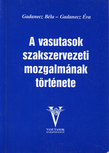 Gadanecz-Gadanecz - A vasutasok szakszervezeti mozgalmnak trtnete
