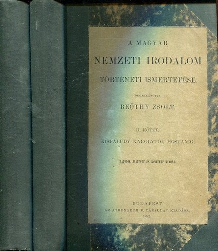 SZERKESZTŐ Beöthy Zsolt - A magyar nemzeti irodalom történeti ismertetése I-II. A LEGRÉGIBB IDŐKTŐL KISFALUDY KÁROLYIG - KISFALUDY KÁROLYTÓL MOSTANIG