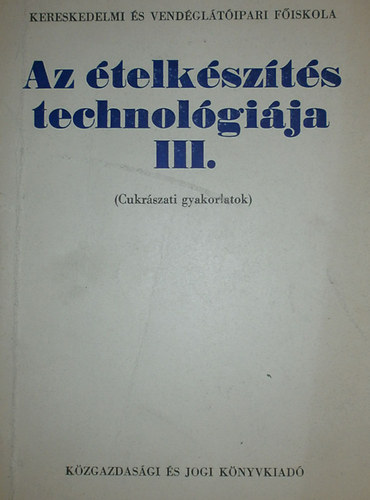 Schulhof G�za - Az �telk�sz�t�s technol�gi�ja III. Cukr�szati gyakorlatok