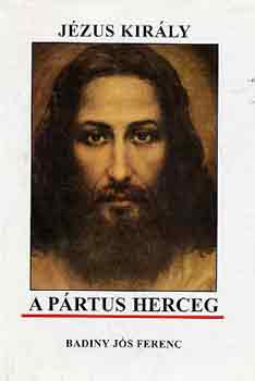 Badiny J�s Ferenc - J�zus kir�ly - A p�rtus herceg