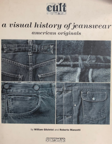 Gilchrist & Manzotti - Cult a visual history of jeanswear American originals (A farmer ruhadarabok története)