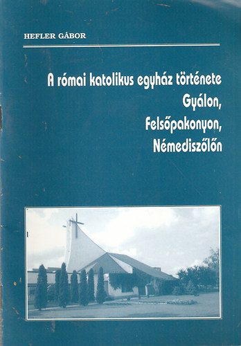 Hefler Gbor - A rmai katolikus egyhz trtnete Gylon, Felspakonyon, Nmediszln