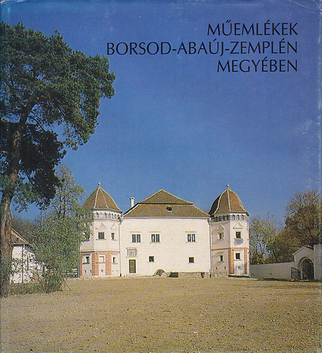 Balassa M. Iván; Détshy Mihály; Joó Tibor; Kárpáti László; Szabadfalvi József; Veres László - Műemlékek Borsod-Abaúj-Zemplén megyében