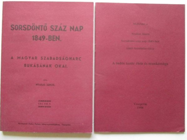 Nyakas Jnos; Etal.; Csiszr Mikls - Sorsdnt szz nap 1849-ben + A tuds tanr lete s munkssga + Megjegyzsek Nyakas Jnos tanulmnyhoz