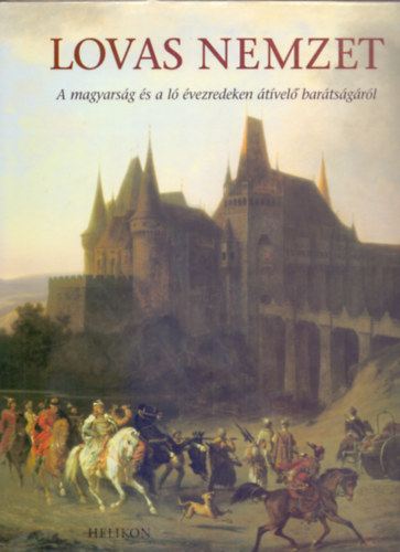 Hecker Walter - Kardi Ilona  (szerk.) - Lovas nemzet - A magyarsg s a l vezredeken tvel bartsgrl