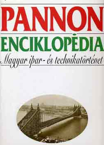 dr. Fehér Katalin (főszerk.) - Pannon Enciklopédia - Magyar ipar- és technikatörténet