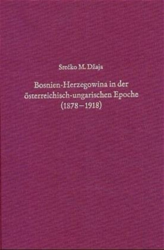 Srecko M. Džaja - Bosnien-Herzegowina in der österreichisch-ungarischen Epoche (1878-1918) ("Bosznia-Hercegovina az Osztrák-Magyar Monarchia idején (1878-1918)" német nyelven)