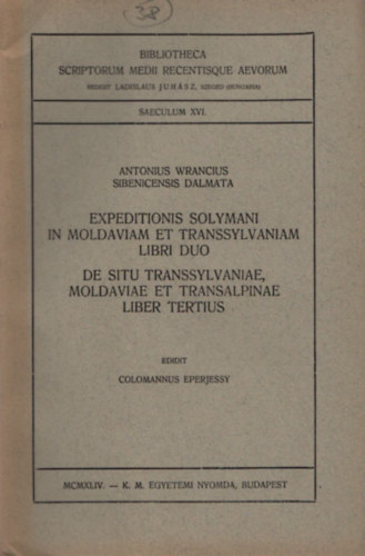 Sibenicensis Dalmata Antonius Wrancius - Expeditionis Solymani in Moldaviam et Transsylvaniam Libri Duo (Bibliotheca Scriptorum Medii Recentisque Aevorum)