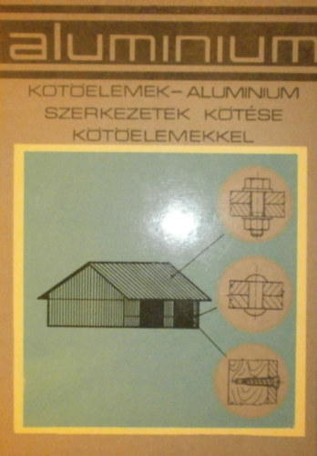 Kecsk�s Imre - Alum�nium k�t�elemek - alum�nium szerkezetek k�t�se k�t�elemekkel