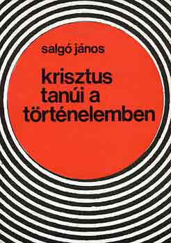 Salg� J�nos - Krisztus tan�i a t�rt�nelemben