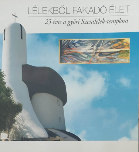 Lélekből fakadó élet - 25 éves a győri Szentlélek-templom