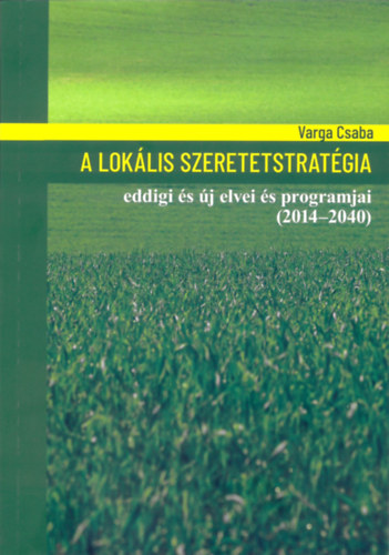Varga Csaba - A lok�lis szeretetstrat�gia eddigi �s �j elvei �s programjai (2014-2040)