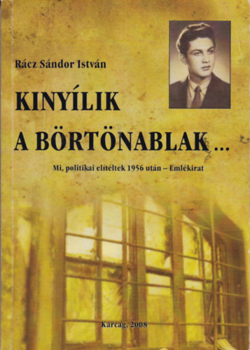 R�cz S�ndor Istv�n - Kiny�lik a b�rt�nablak... Mi politikai el�t�ltek 1956 ut�n - Eml�irat