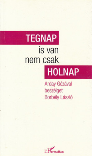 Arday Géza - Borbély László - Tegnap is van nem csak holnap