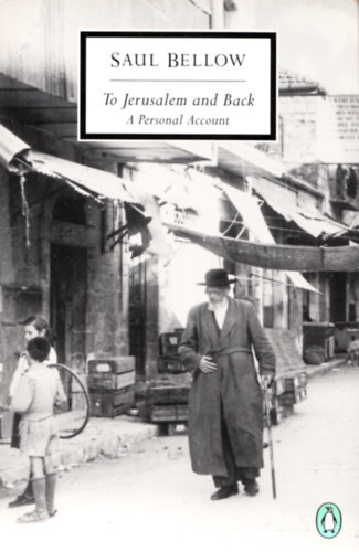 Saul Bellow - To Jerusalem and Back