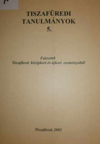Fvessy Anik dr.  (szerk.) - Fejezetek Tiszafred kzpkori s jkori esemnyeibl