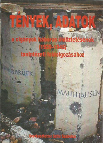 Szita Szabolcs  (szerk) - T�nyek, adatok a cig�nyok h�bor�s �ld�ztet�s�nek (1939-1945) tanint�zeti feldolgoz�s�hoz