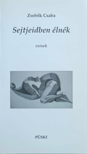 Zsebők Csaba - Sejtjeidben élnék - versek