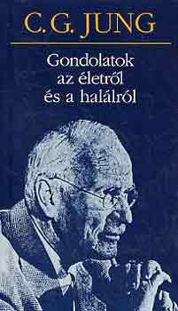 Carl Gustav Jung - Gondolatok az életről és a halálról