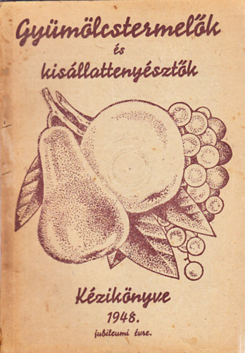 Nagypataki B�la dr.  (szerk.) - Gy�m�lcstermel�k �s kis�llatteny�szt�k k�zik�nyve az 1948. �vre