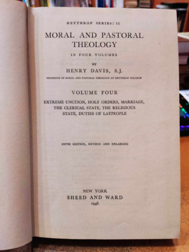 S.J. Henry Davis - Heythrop Series: II Moral and Pastoral Theology in four volumes - Volume Four - Extreme unction , Holy orders, Marriage, the clerical state, the religious state, duties of laypeople