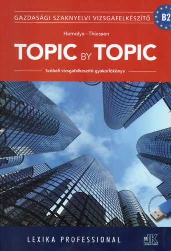 Homolya Katalin; Robert Thiessen - Topic By Topic - Gazdasági Szaknyelvi Vizsgafelkészítő Kf.