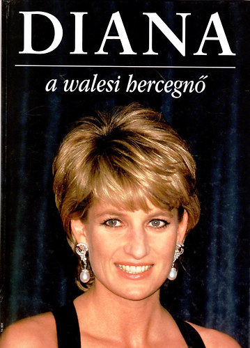 Ford.: Borbs Mria Michael O'Mara - Diana, a walesi hercegn (1961-1997) lettja kpekben (Gyermekkor; A hercegn; A magnyos hercegn...)