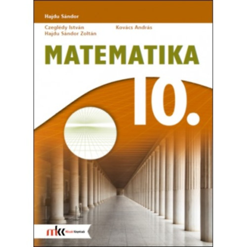 Hajdu S�ndor Zolt�n; Kov�cs Andr�s; Dr. Czegl�dy Istv�n; Dr. Hajdu S�ndor - MATEMATIKA 10. - K�z�piskola 10. oszt�ly r�sz�re