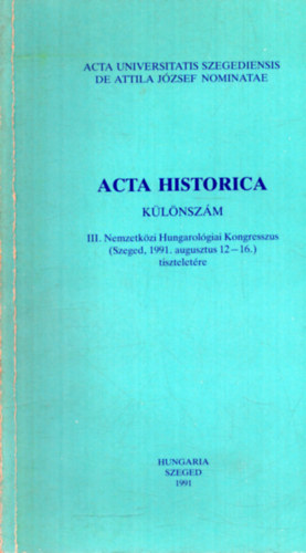 Dr. Serfz Lajos  (szerk.) - Acta Historica klnszm - III. Nemzetkzi Hungarolgiai Kongresszus (Szeged, 1991. augusztus 12-16.) tiszteletre