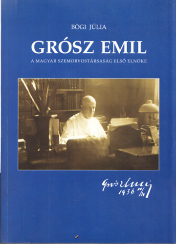 Bögi Júlia - Grósz Emil - A Magyar Szemorvostársaság első elnöke