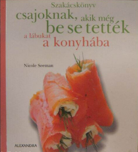 Nicole Seeman-Raphaele Vidaling - Szakcsknyv csajoknak, akik mg be se tettk a lbukat a konyhba