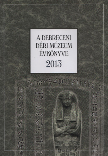 Angi Jnos (szerk.); Lakner Lajos (Szerk.); Magyari Mrta (szerk.) - A debreceni Dri Mzeum vknyve 2013