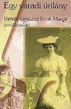 Benda Gyul�n� Imrek Margit - Egy v�radi �ril�ny - Benda Gyul�n� Imrik Margit eml�kez�sei