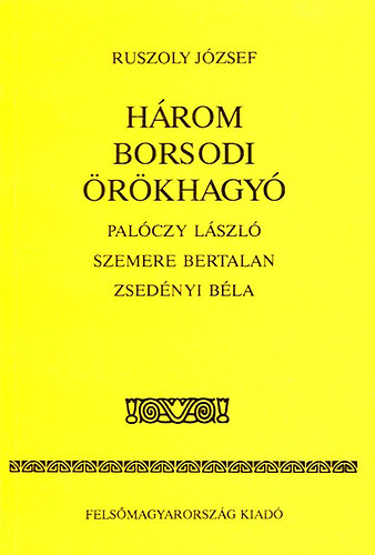 Ruszoly J�zsef - H�rom borsodi �r�khagy� - Pal�czy L�szl�, Szemere Bertalan, Zsed�nyi B�la
