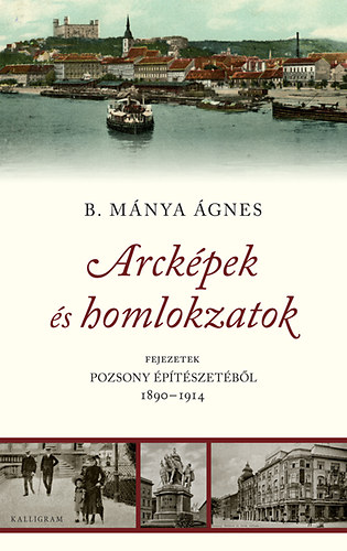 B. M�nya �gnes - Arck�pek �s homlokzatok - Fejezetek Pozsony �p�t�szet�b�l 1890-1914