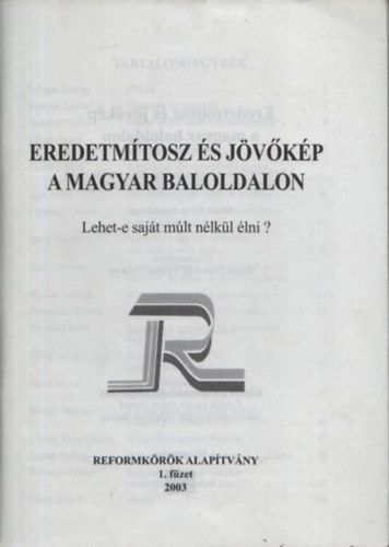 Sipos J�zsef  (szerk.); V�mos Gy�rgy (szerk.) - Eredetm�tosz �s j�v�k�p a magyar baloldalon - Lehet-e saj�t m�lt n�lk�l �lni? (Reformk�r�k Alap�tv�ny 1.f�zet)