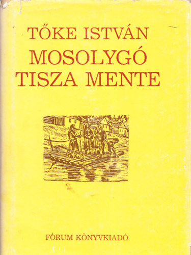 T�ke Istv�n - Mosolyg� Tisza mente (Zentai, Zenta k�rny�ki �lcek, n�pi anekdot�k)